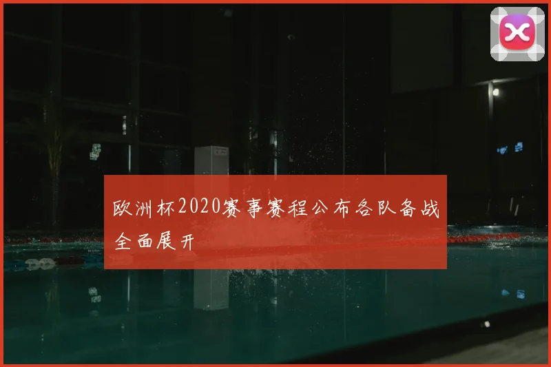 欧洲杯2020赛事赛程公布各队备战全面展开